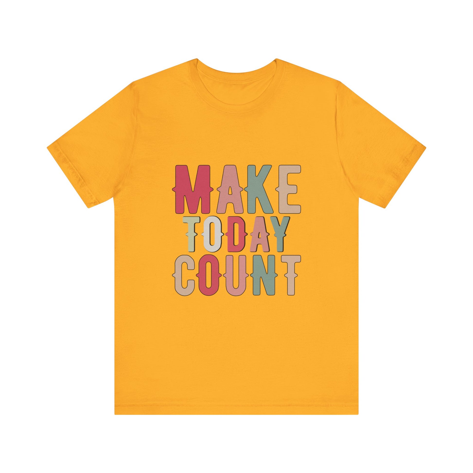 Gold Make Today Count – Daily Inspiration T-Shirt for All Genders