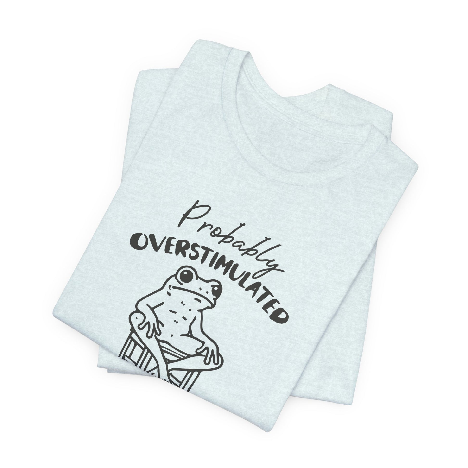 T-Shirt Probably Overstimulated Funny Anxiety Shirt – Frog Graphic Tee