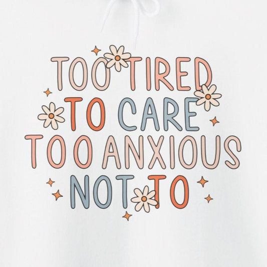 Hoodie Too Tired to Care, Too Anxious Not To – Mental Health Hoodies