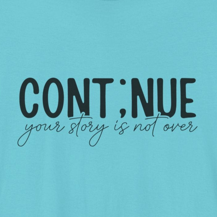 Turquoise Continue, Your Story Is Not Over – Suicide Prevention T Shirt
