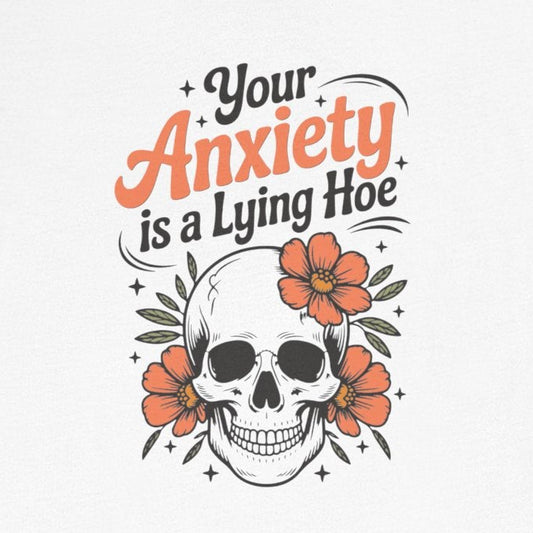 T-Shirt Your Anxiety Is a Lying Hoe Funny Anxiety Shirt – Skull Floral Tee