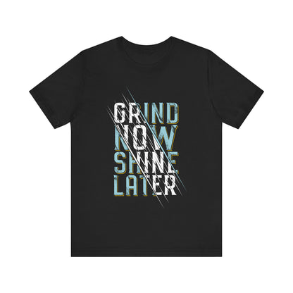 T-Shirt Grind Now, Shine Later – Purpose Driven Tee for Go-Getters