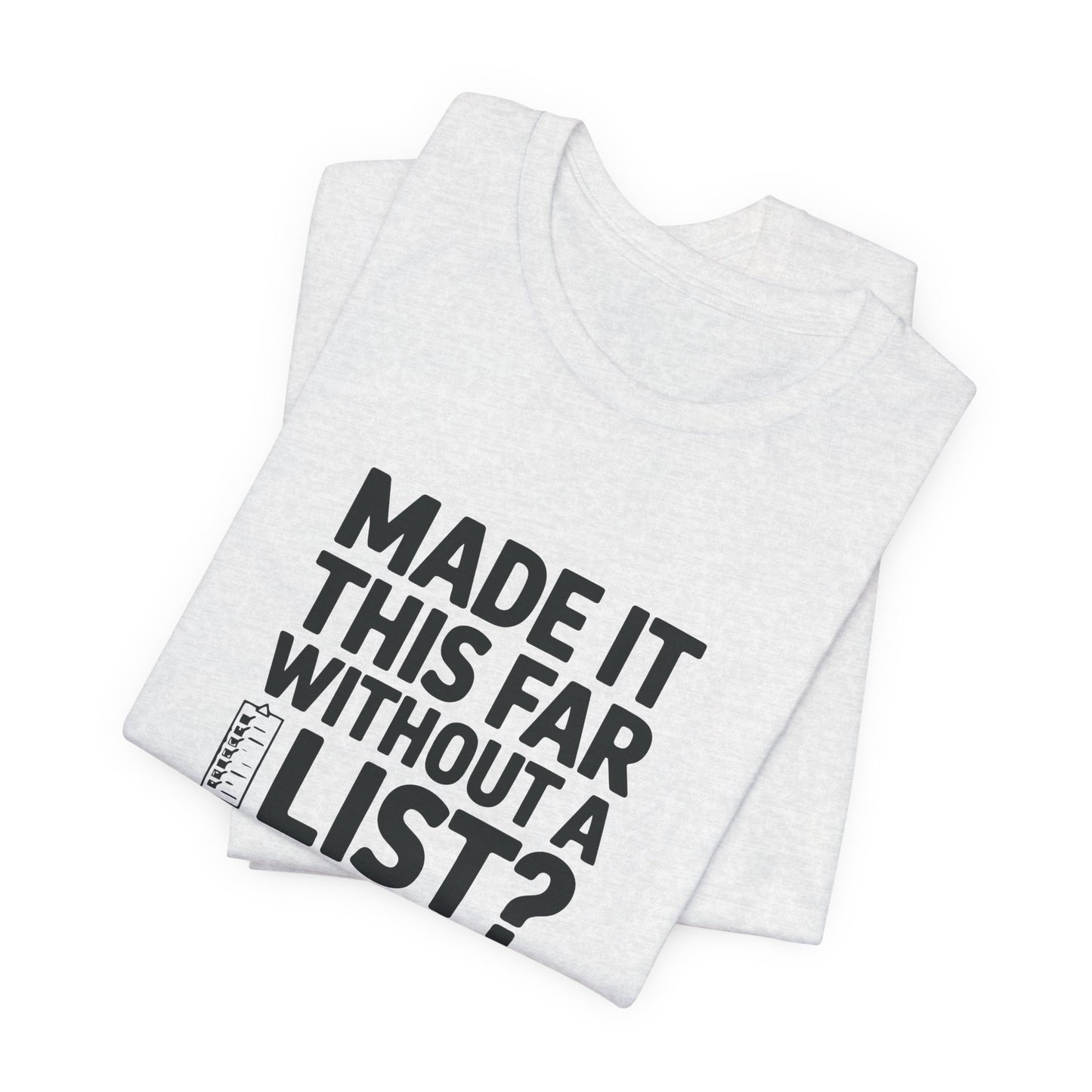 T-Shirt MADE IT THIS FAR WITHOUT A LIST – Funny ADHD T-Shirt for Adults