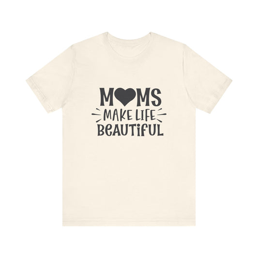Natural Moms Make Life Beautiful – Uplifting Mom Affirmations Tee