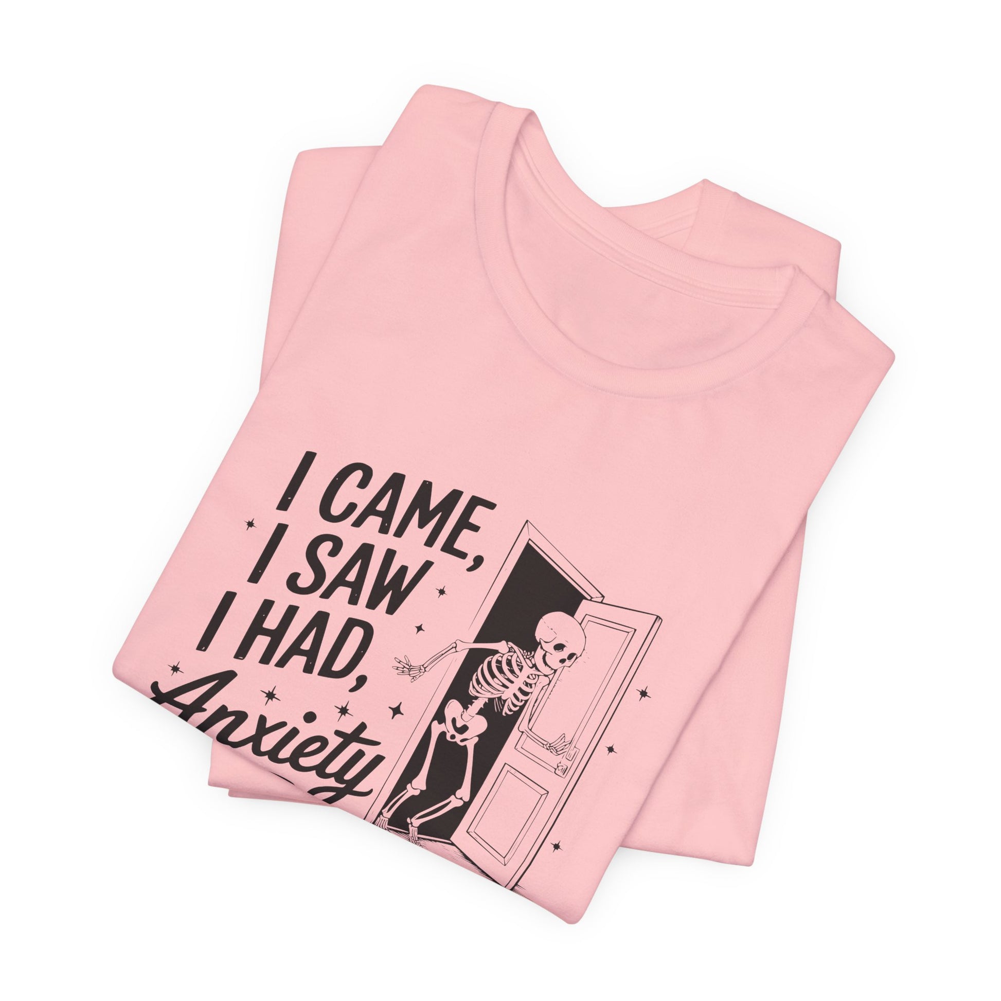 T-Shirt I CAME I SAW I HAD ANXIETY Shirt – Funny Anxiety Shirt Unisex