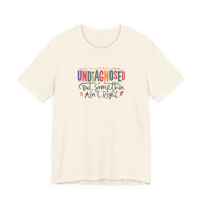 T-Shirt UNDIAGNOSED But Somethin Ain’t Right – Funny ADHD T-Shirt