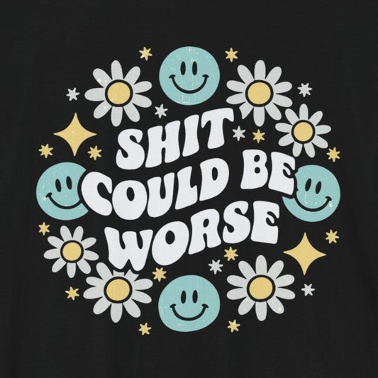 T-Shirt Shit Could Be Worse – Mental Health Tshirts with Attitude