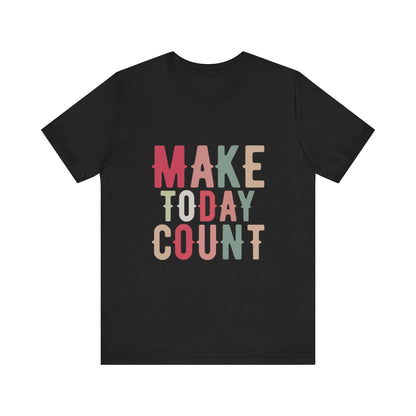 T-Shirt Make Today Count – Daily Inspiration T-Shirt for All Genders
