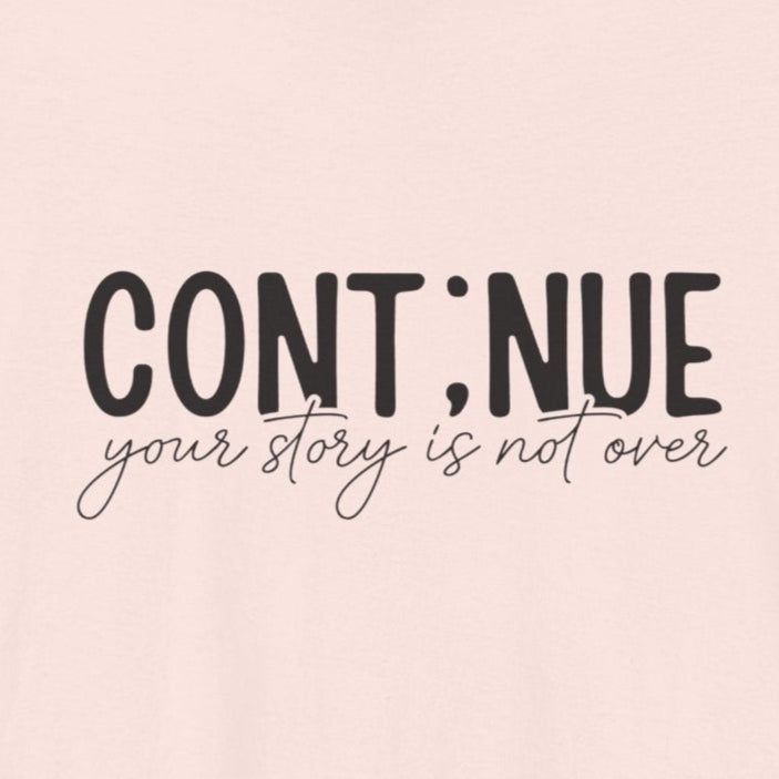 Soft Pink Continue, Your Story Is Not Over – Suicide Prevention T Shirt