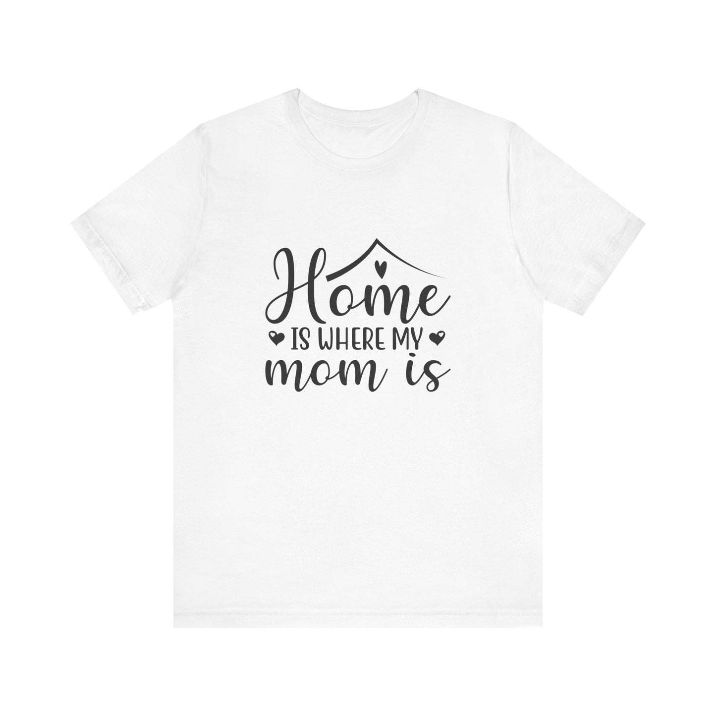 White Mother’s Day Gift Tee – Home Is Where My Mom Is Shirt