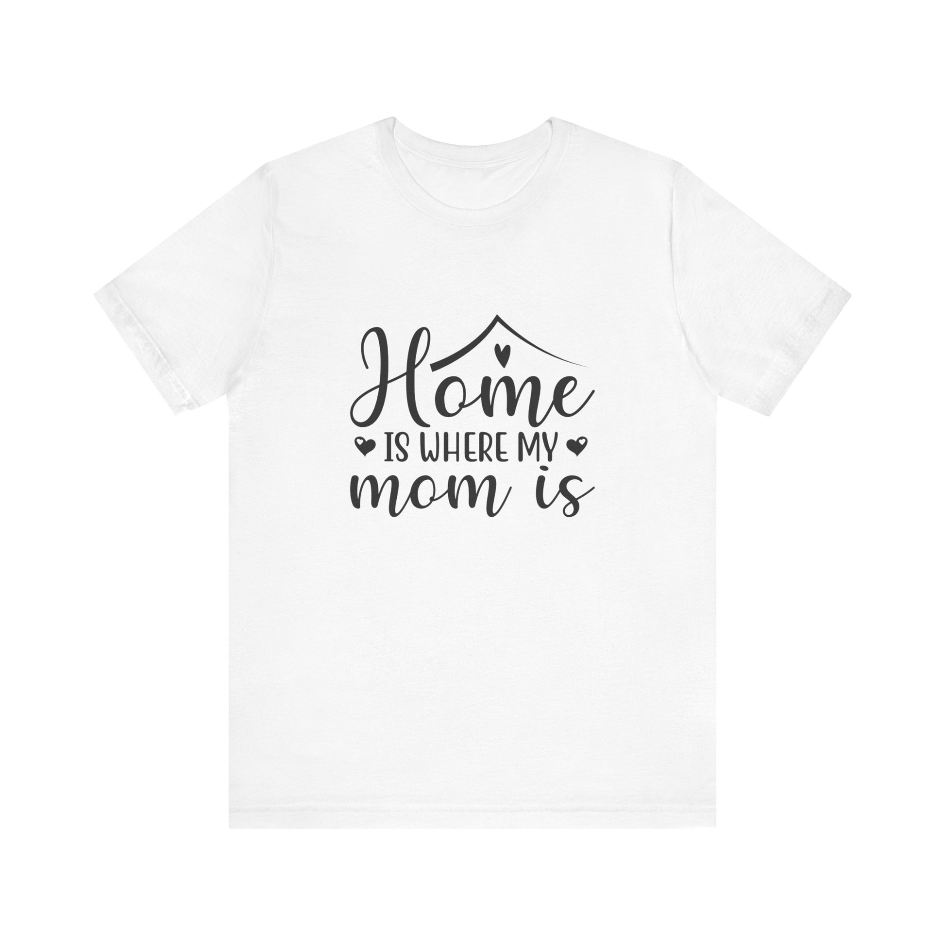 White Mother’s Day Gift Tee – Home Is Where My Mom Is Shirt