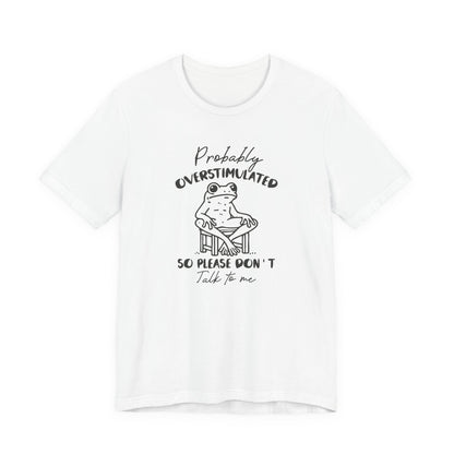 T-Shirt Probably Overstimulated Funny Anxiety Shirt – Frog Graphic Tee
