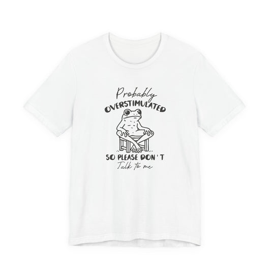 T-Shirt Probably Overstimulated Funny Anxiety Shirt – Frog Graphic Tee