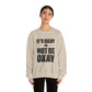 It’s Okay Not to Be Okay – Mental Health Sweatshirt for Awareness
