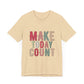 Make Today Count – Daily Inspiration T-Shirt for All Genders