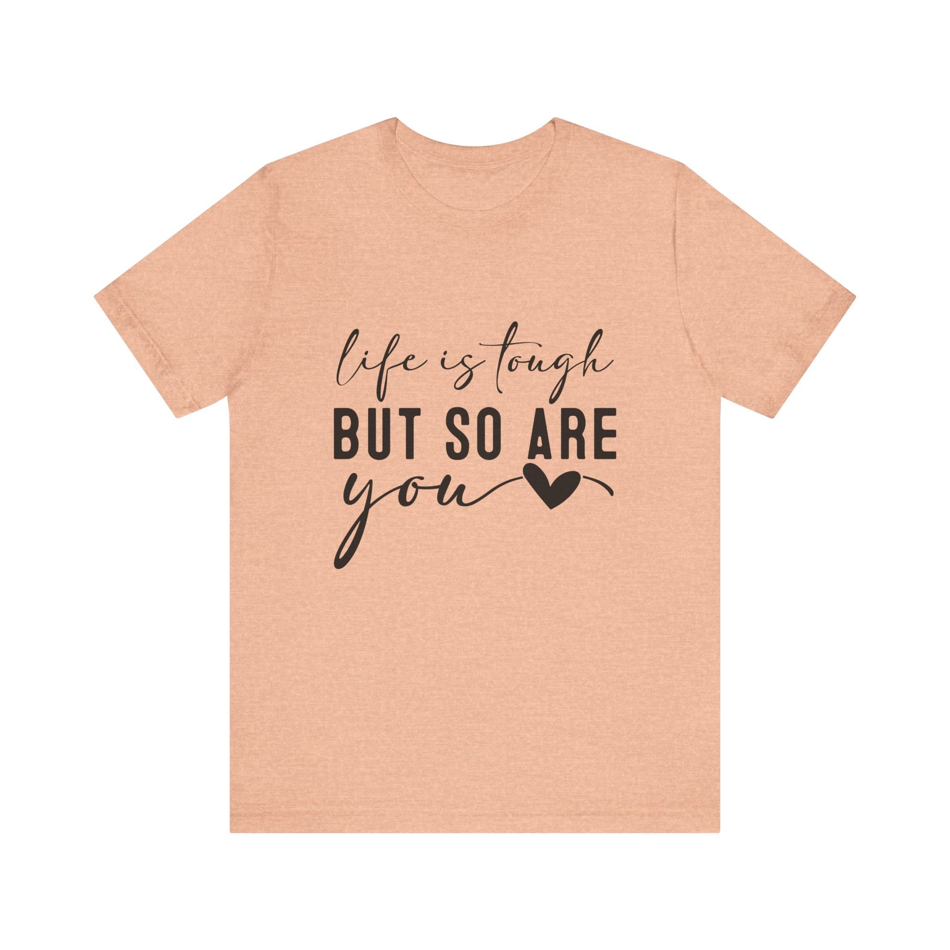 Heather Peach Life is Tough, But So Are You – Empowering Message Shirt