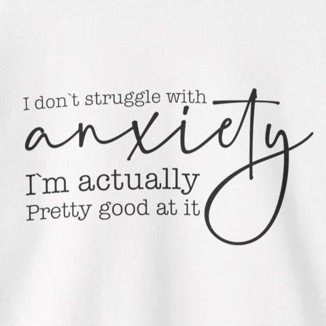Sweatshirt I Don’t Struggle with Anxiety – Mental Health Sweatshirt for Women