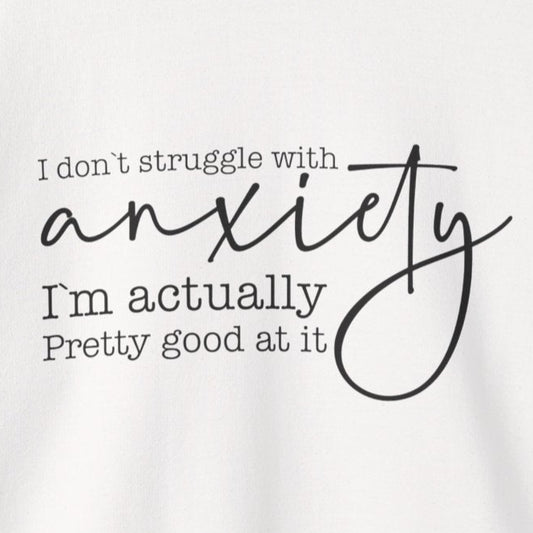 Sweatshirt I Don’t Struggle with Anxiety – Mental Health Sweatshirt for Women