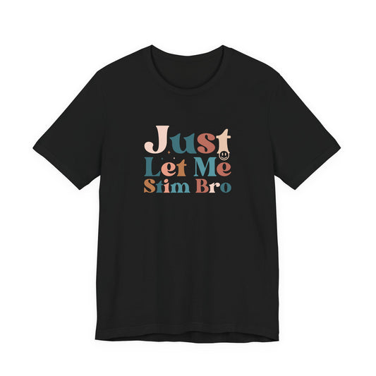 Black Just Let Me Stim Bro Bold Text Autism T Shirt for Self-Expression