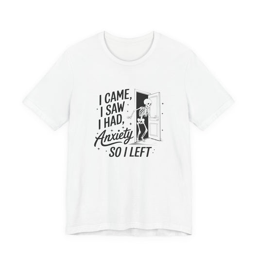 T-Shirt I CAME I SAW I HAD ANXIETY Shirt – Funny Anxiety Shirt Unisex