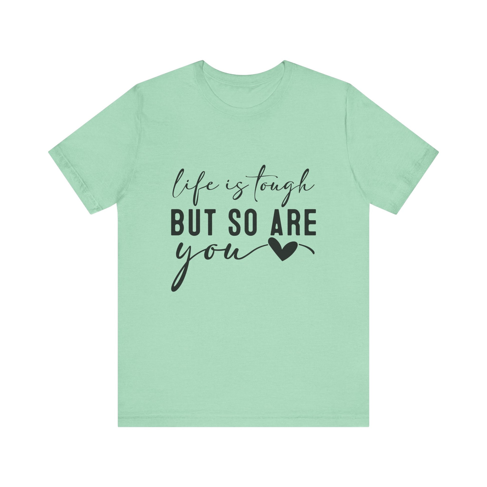 Heather Mint Life is Tough, But So Are You – Empowering Message Shirt
