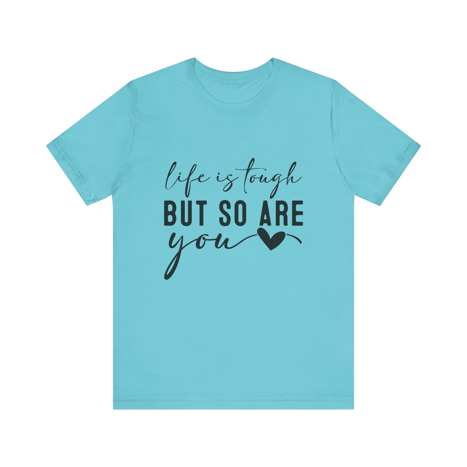 Turquoise Life is Tough, But So Are You – Empowering Message Shirt