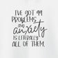Hoodie I’ve Got 99 Problems and Anxiety Is All of Them Hoodie for Women