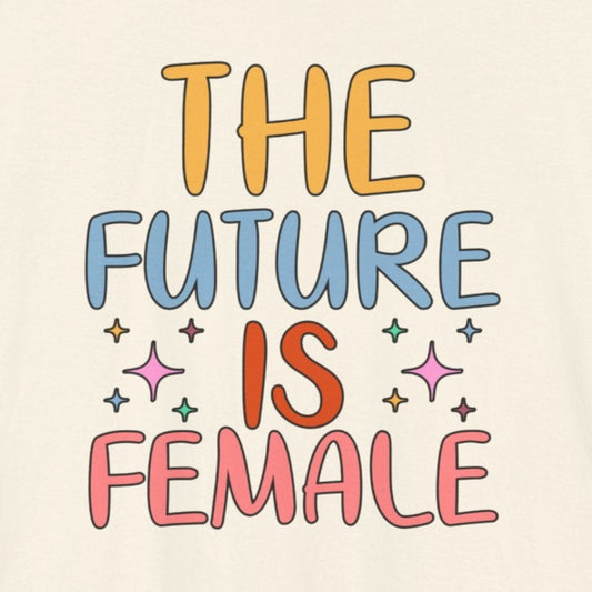 T-Shirt Women’s Empowerment T-Shirt – The Future Is Female Tee