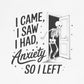 T-Shirt I CAME I SAW I HAD ANXIETY Shirt – Funny Anxiety Shirt Unisex