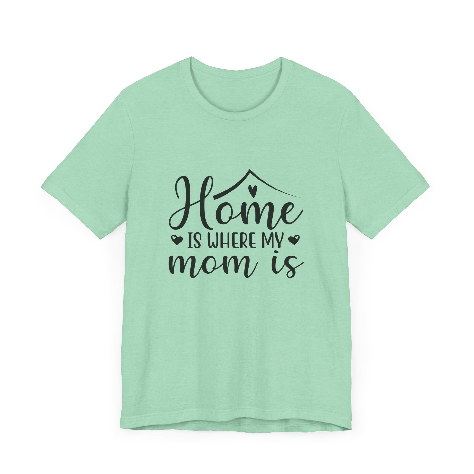 Mother’s Day Gift Tee – Home Is Where My Mom Is Shirt