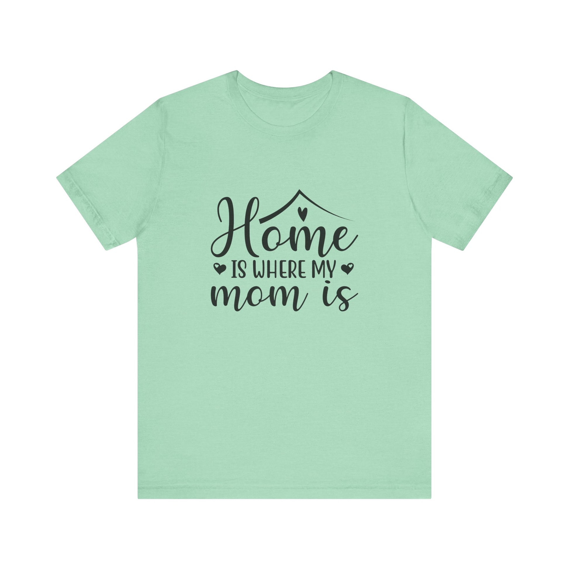 Heather Mint Mother’s Day Gift Tee – Home Is Where My Mom Is Shirt