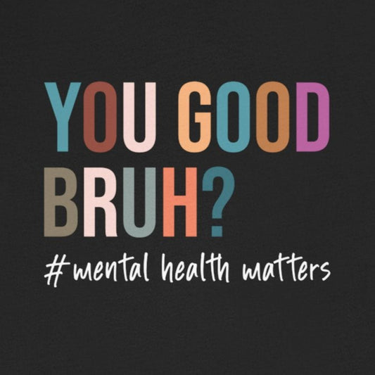 You Good Bruh? – Black Mental Health Awareness Shirts with Humor