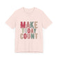Make Today Count – Daily Inspiration T-Shirt for All Genders