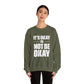 It’s Okay Not to Be Okay – Mental Health Sweatshirt for Awareness