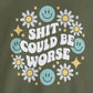 Shit Could Be Worse – Military Green Mental Health Sweatshirt for Women & Men