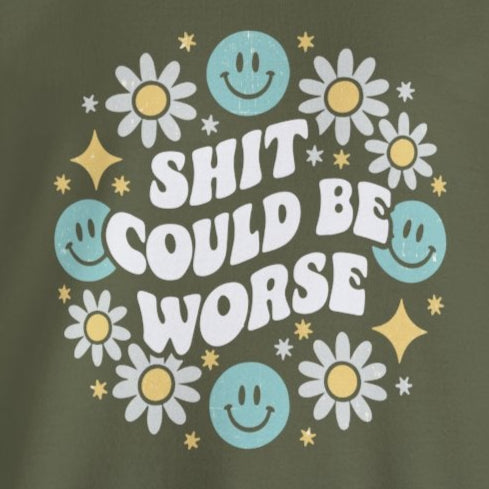 Shit Could Be Worse – Military Green Mental Health Sweatshirt for Women & Men
