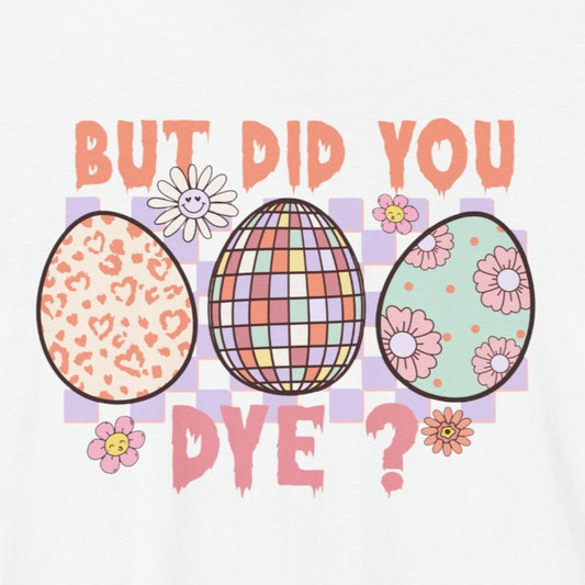 T-Shirt But Did You Dye? T-Shirt | Funny Easter Shirt for Women