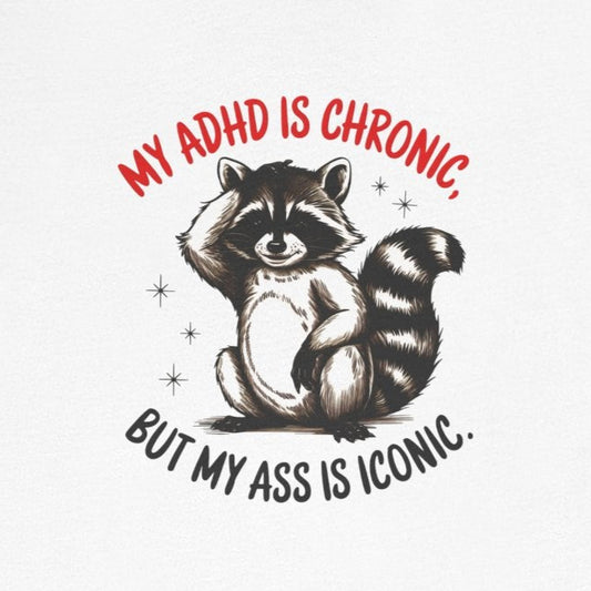 T-Shirt MY ADHD IS CHRONIC BUT MY ASS IS ICONIC – Funny ADHD T-shirt