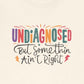 T-Shirt UNDIAGNOSED But Somethin Ain’t Right – Funny ADHD T-Shirt