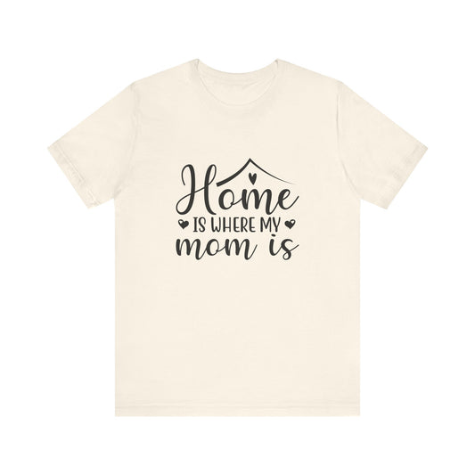 Natural Mother’s Day Gift Tee – Home Is Where My Mom Is Shirt