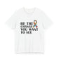 Inspirational Quotes Shirt – Be the Change You Want to See