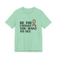 Inspirational Quotes Shirt – Be the Change You Want to See