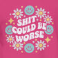 Shit Could Be Worse – Heliconia Mental Health Sweatshirt for Women & Men