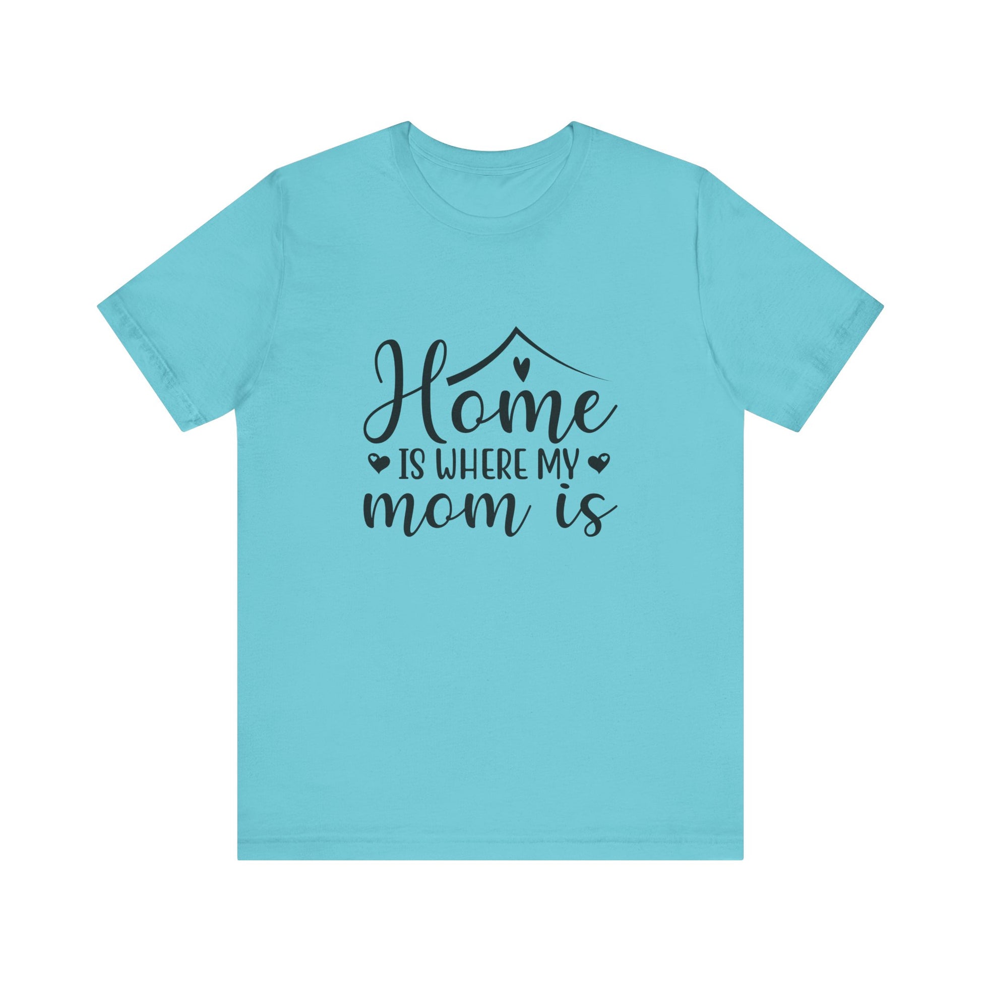 Turquoise Mother’s Day Gift Tee – Home Is Where My Mom Is Shirt