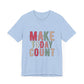 Make Today Count – Daily Inspiration T-Shirt for All Genders