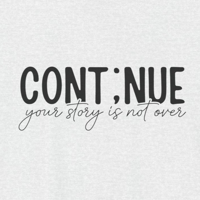Ash Continue, Your Story Is Not Over – Suicide Prevention T Shirt