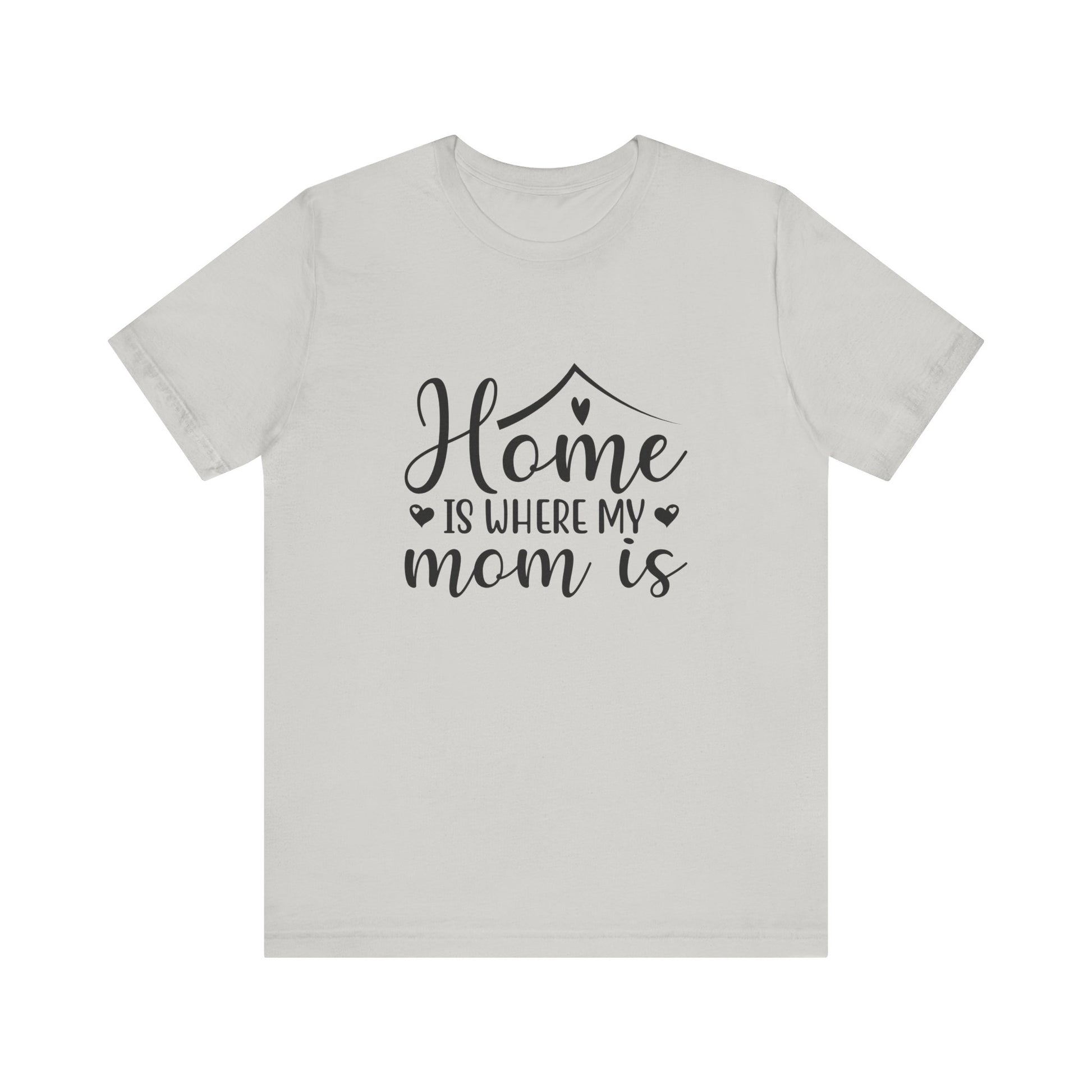 Silver Mother’s Day Gift Tee – Home Is Where My Mom Is Shirt