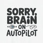 T-Shirt Sorry, Brain on AutoPilot Shirt – Funny Neurodivergent Graphic Tee