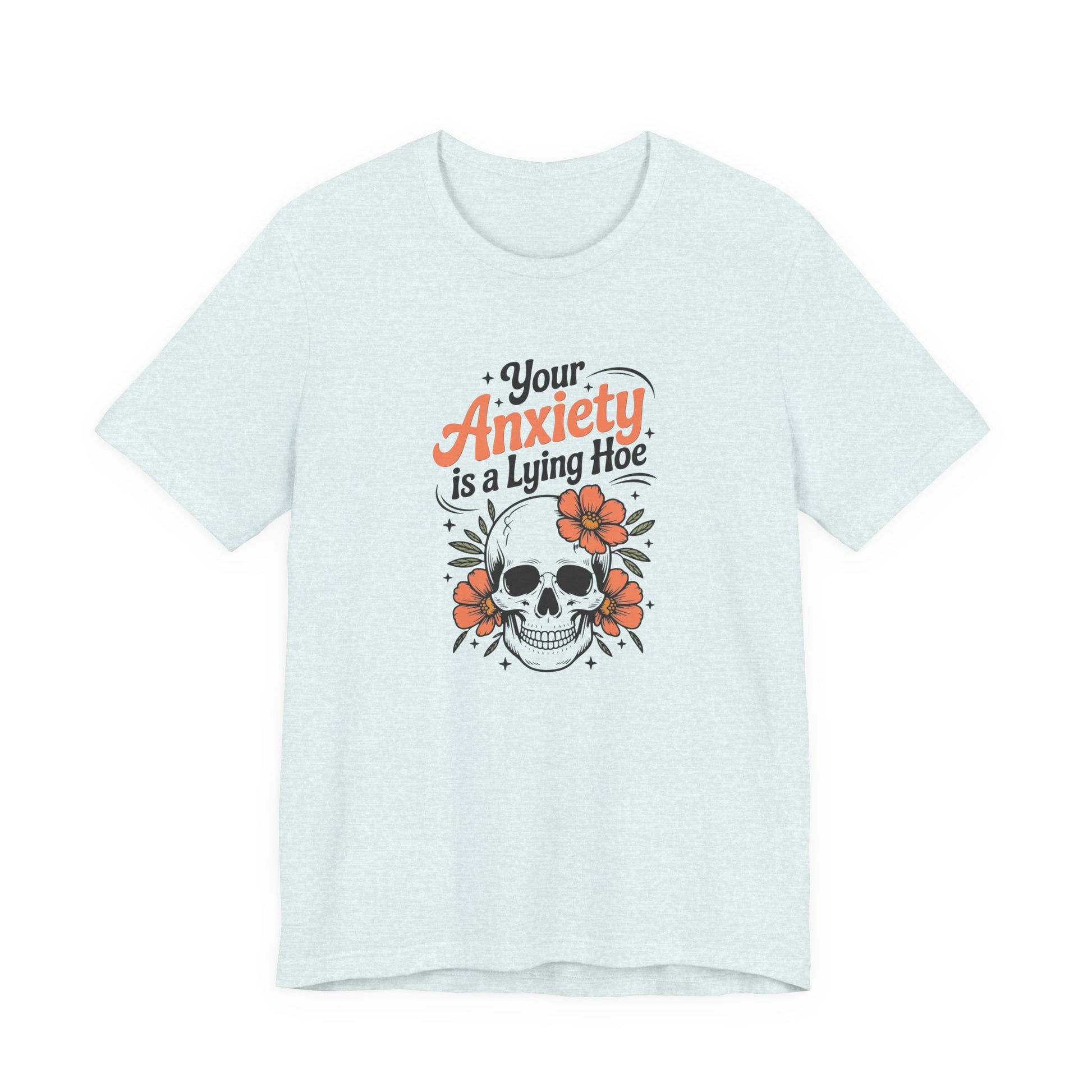 T-Shirt Your Anxiety Is a Lying Hoe Funny Anxiety Shirt – Skull Floral Tee