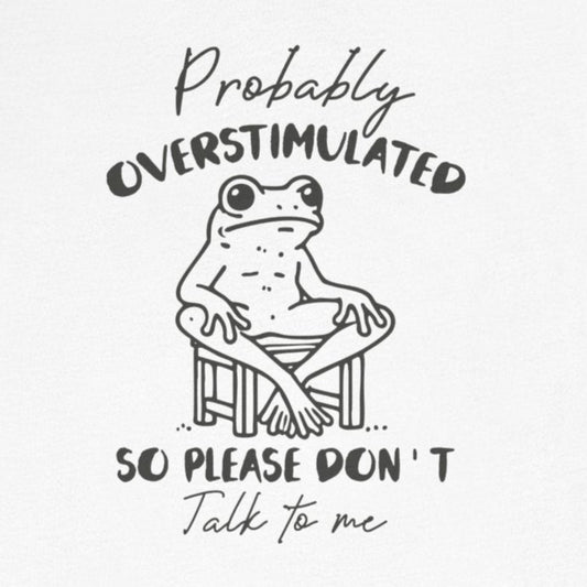T-Shirt Probably Overstimulated Funny Anxiety Shirt – Frog Graphic Tee